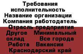 Требования исполнительность › Название организации ­ Компания-работодатель › Отрасль предприятия ­ Другое › Минимальный оклад ­ 1 - Все города Работа » Вакансии   . Краснодарский край,Сочи г.